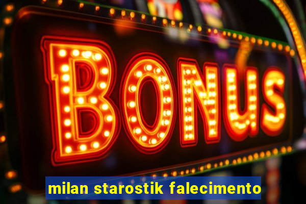 milan starostik falecimento